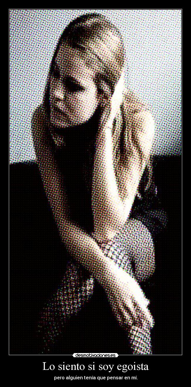 Lo siento si soy egoista -