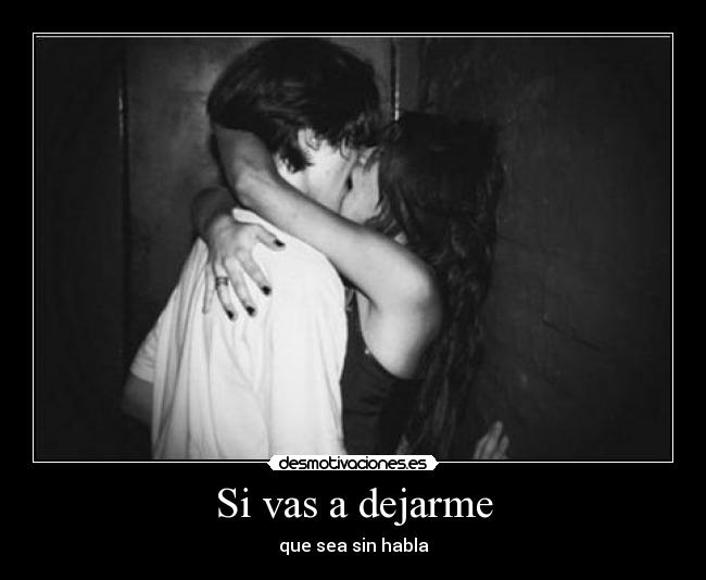 Si vas a dejarme - que sea sin habla
