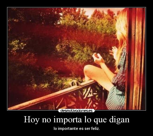 Hoy no importa lo que digan - lo importante es ser feliz.