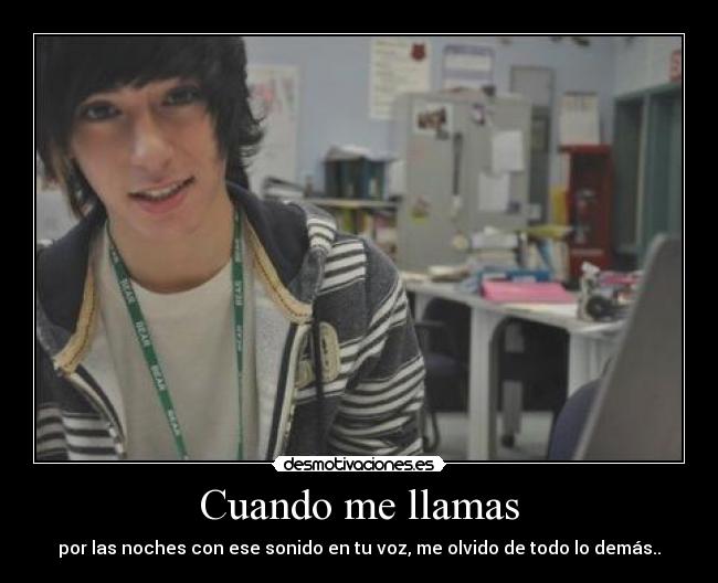 Cuando me llamas - por las noches con ese sonido en tu voz, me olvido de todo lo demás..