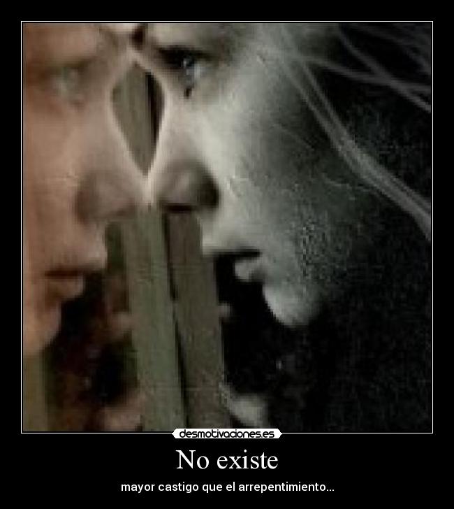 No existe - mayor castigo que el arrepentimiento...