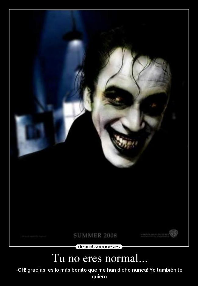Tu no eres normal... -