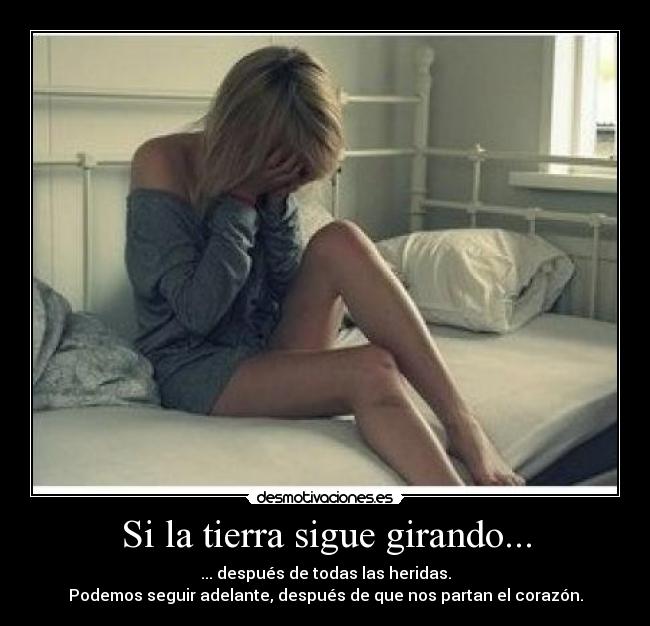 Si la tierra sigue girando... - ... después de todas las heridas.
Podemos seguir adelante, después de que nos partan el corazón.
