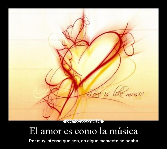 El amor es como la música - Por muy intensa que sea, en algun momento se acaba