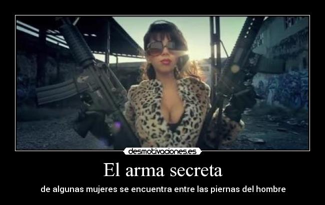 El arma secreta - de algunas mujeres se encuentra entre las piernas del hombre