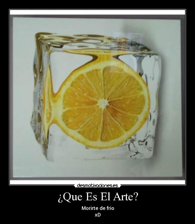 ¿Que Es El Arte? - Morirte de frio
xD