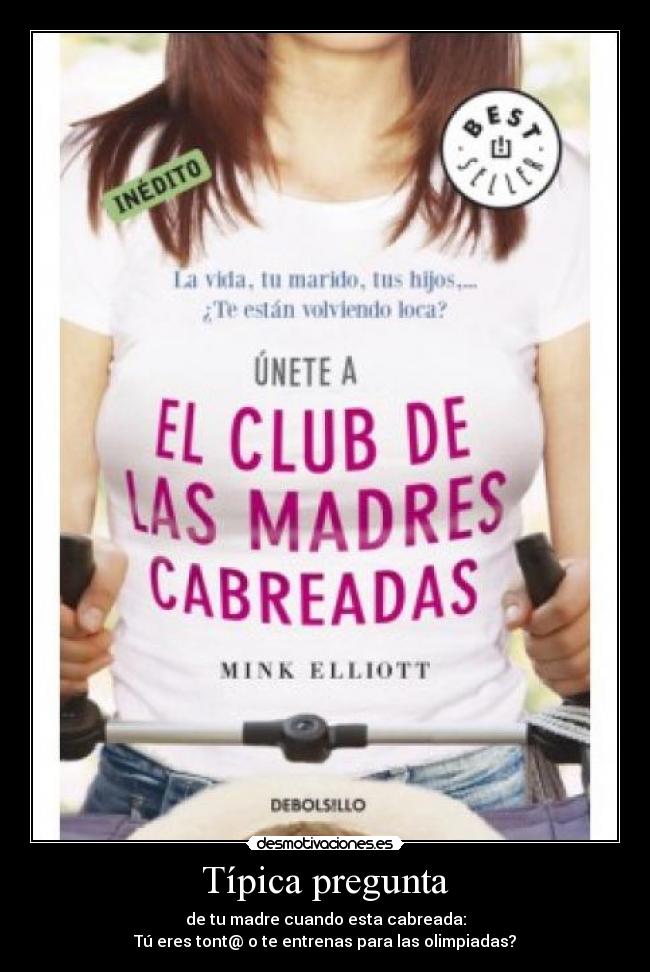 Típica pregunta - de tu madre cuando esta cabreada:
Tú eres tont@ o te entrenas para las olimpiadas?