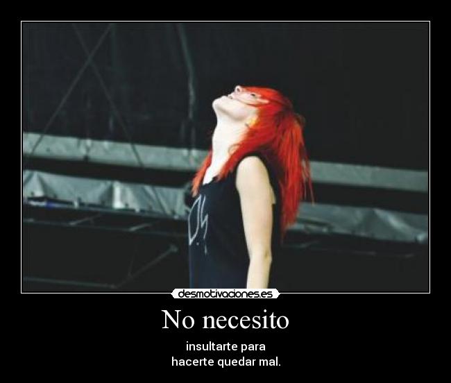 No necesito - insultarte para
hacerte quedar mal.