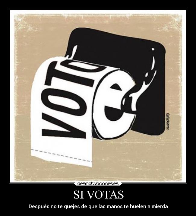 SI VOTAS - Después no te quejes de que las manos te huelen a mierda