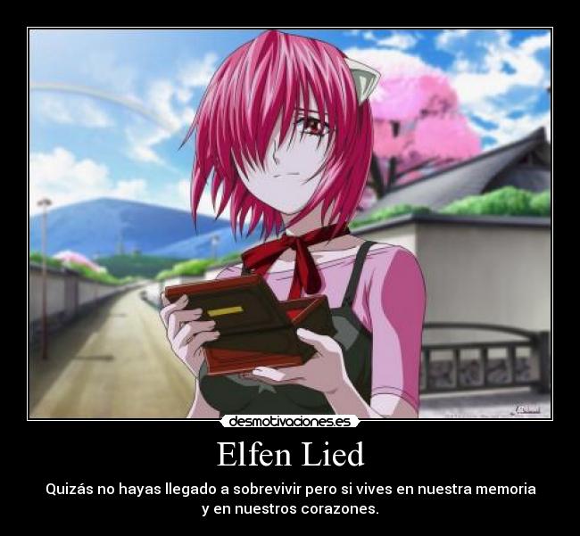 Elfen Lied - Quizás no hayas llegado a sobrevivir pero si vives en nuestra memoria
y en nuestros corazones.