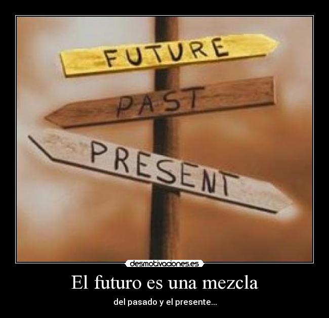 El futuro es una mezcla - del pasado y el presente...