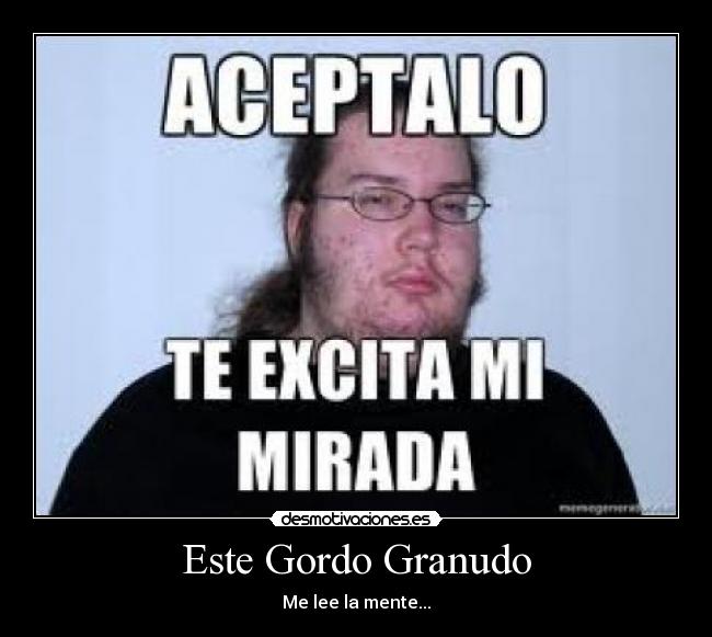 Este Gordo Granudo - Me lee la mente...