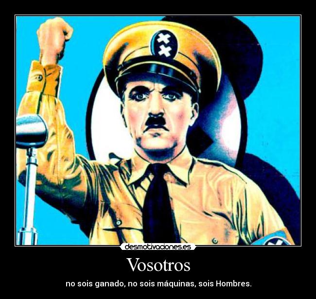 Vosotros - no sois ganado, no sois máquinas, sois Hombres.