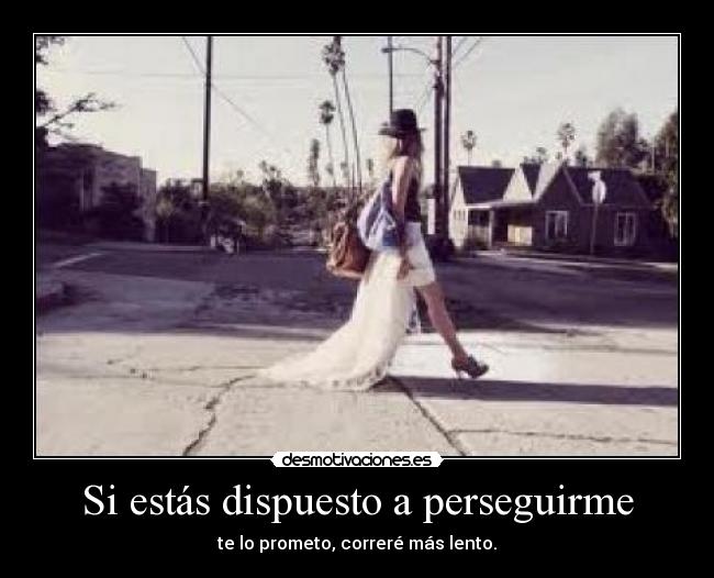 Si estás dispuesto a perseguirme -