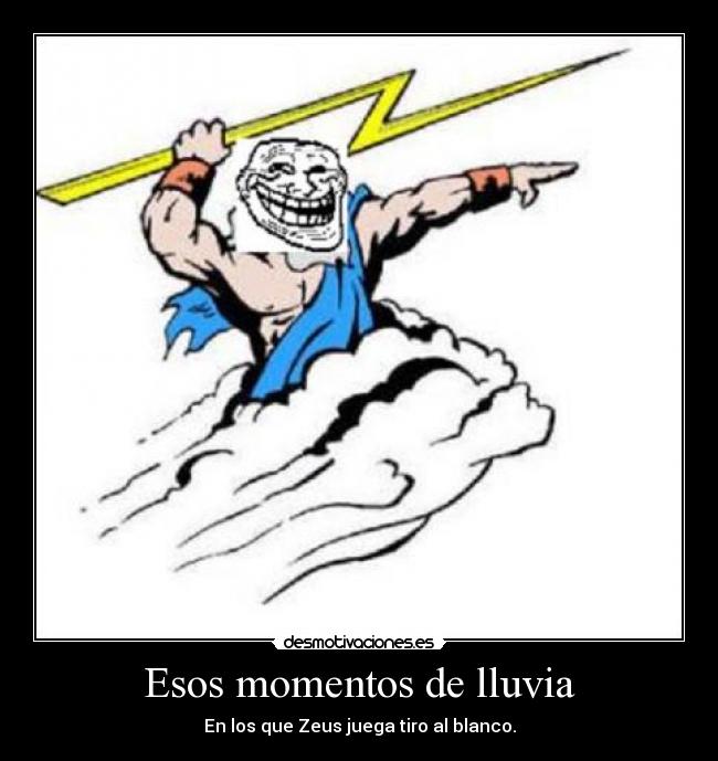 Esos momentos de lluvia - En los que Zeus juega tiro al blanco.
