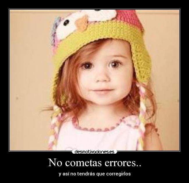 No cometas errores.. - y así no tendrás que corregirlos