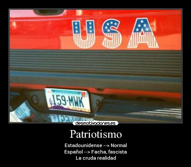 Patriotismo - Estadounidense --> Normal
Español --> Facha, fascista
La cruda realidad