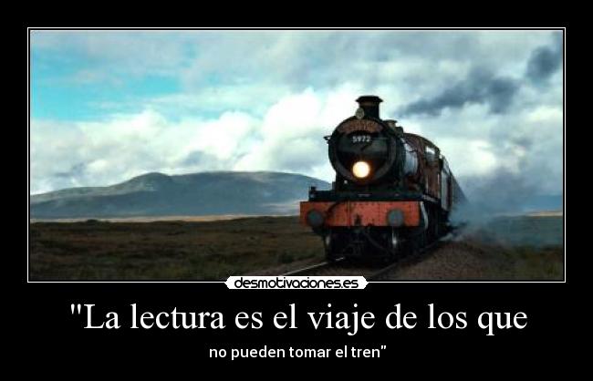 La lectura es el viaje de los que - no pueden tomar el tren