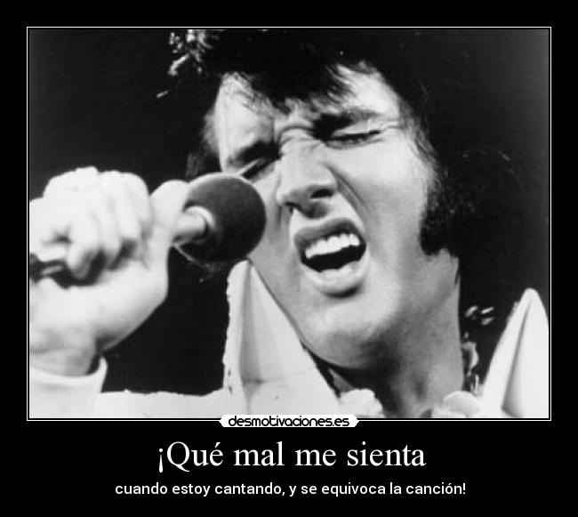 ¡Qué mal me sienta - cuando estoy cantando, y se equivoca la canción!