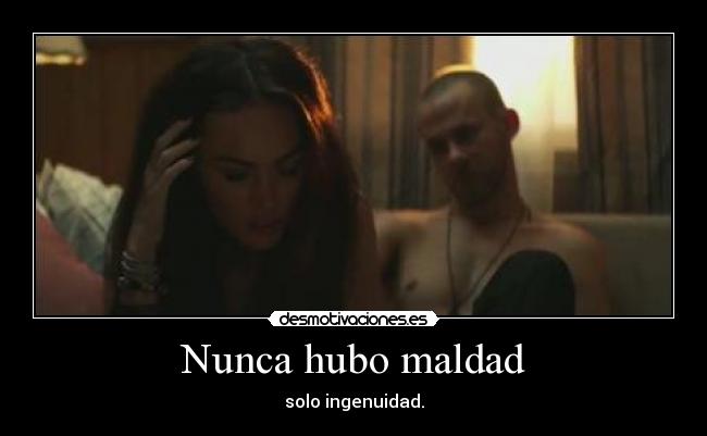 Nunca hubo maldad - solo ingenuidad.