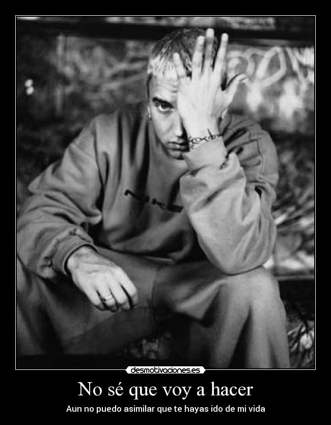 No sé que voy a hacer - Aun no puedo asimilar que te hayas ido de mi vida