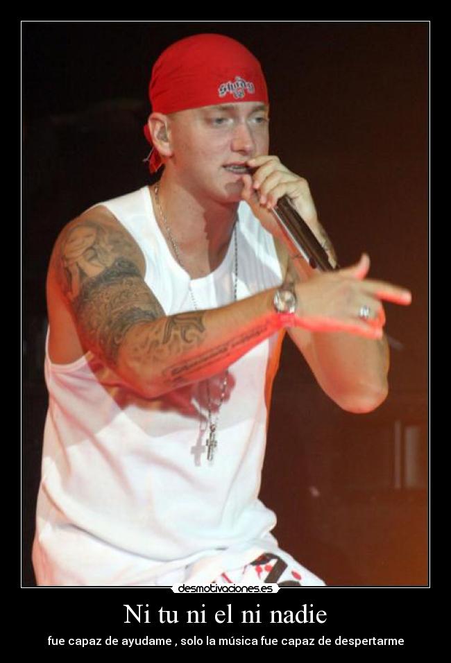 Ni tu ni el ni nadie - fue capaz de ayudame , solo la música fue capaz de despertarme