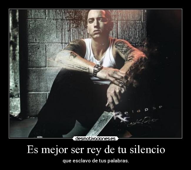 Es mejor ser rey de tu silencio - que esclavo de tus palabras.