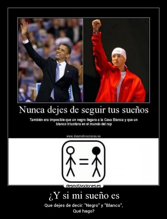 ¿Y si mi sueño es - Que dejes de decir: Negro y Blanco,
Qué hago?