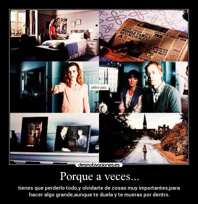 Porque a veces... - tienes que perderlo todo,y olvidarte de cosas muy importantes,para
hacer algo grande,aunque te duela y te mueras por dentro.