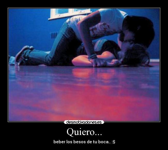 Quiero... - beber los besos de tu boca.. :$