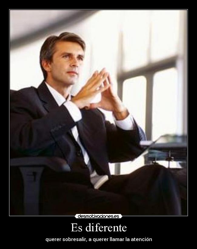 Es diferente - querer sobresalir, a querer llamar la atención