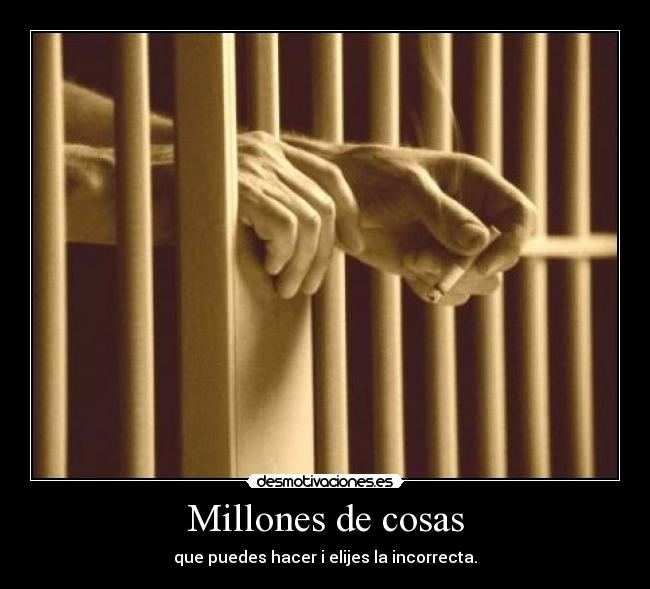 Millones de cosas - que puedes hacer i elijes la incorrecta.