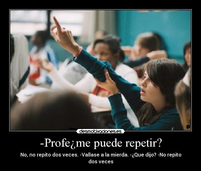 -Profe¿me puede repetir? -