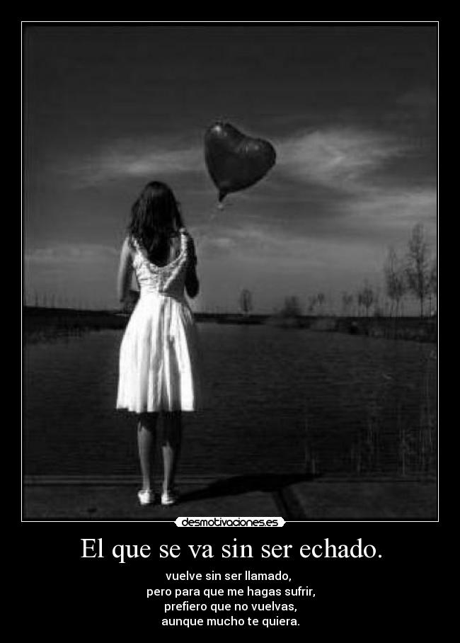 El que se va sin ser echado. -