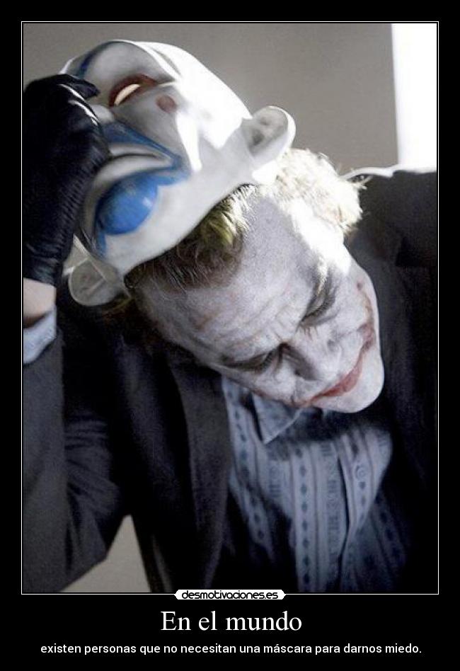 En el mundo - existen personas que no necesitan una máscara para darnos miedo.