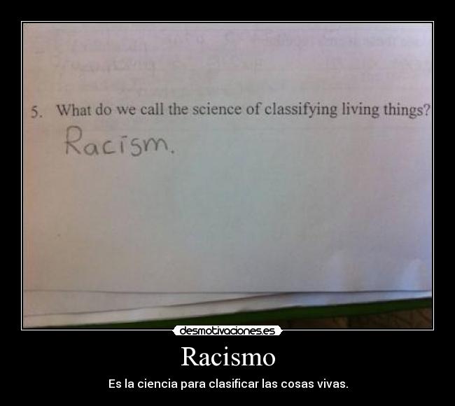 Racismo - Es la ciencia para clasificar las cosas vivas.