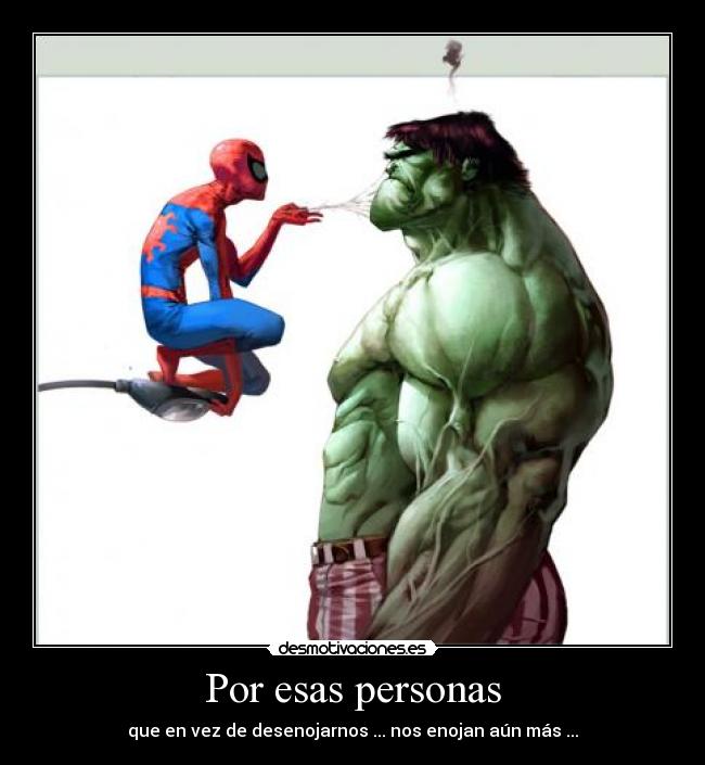 Por esas personas - que en vez de desenojarnos ... nos enojan aún más ...