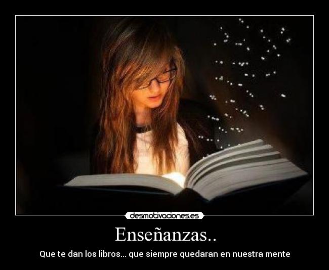 Enseñanzas.. - Que te dan los libros... que siempre quedaran en nuestra mente