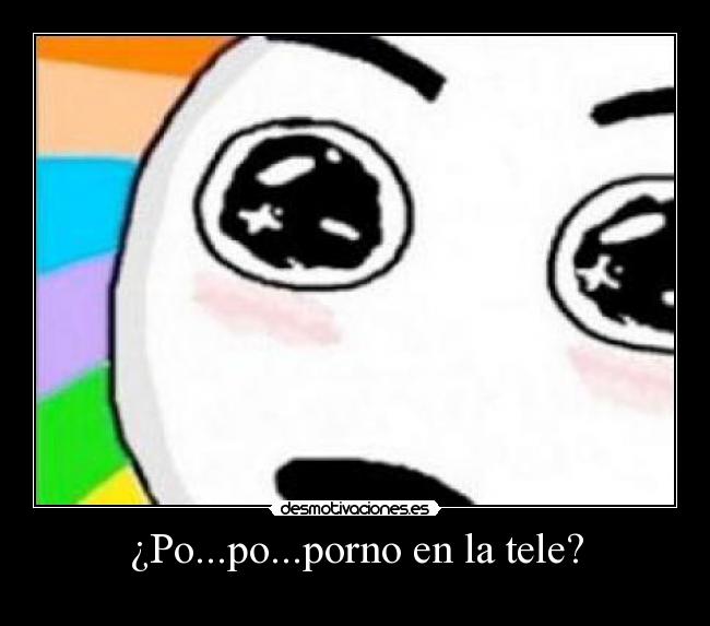 ¿Po...po...porno en la tele? -