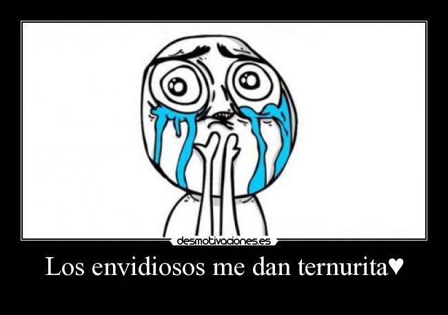 Los envidiosos me dan ternurita♥ - 
