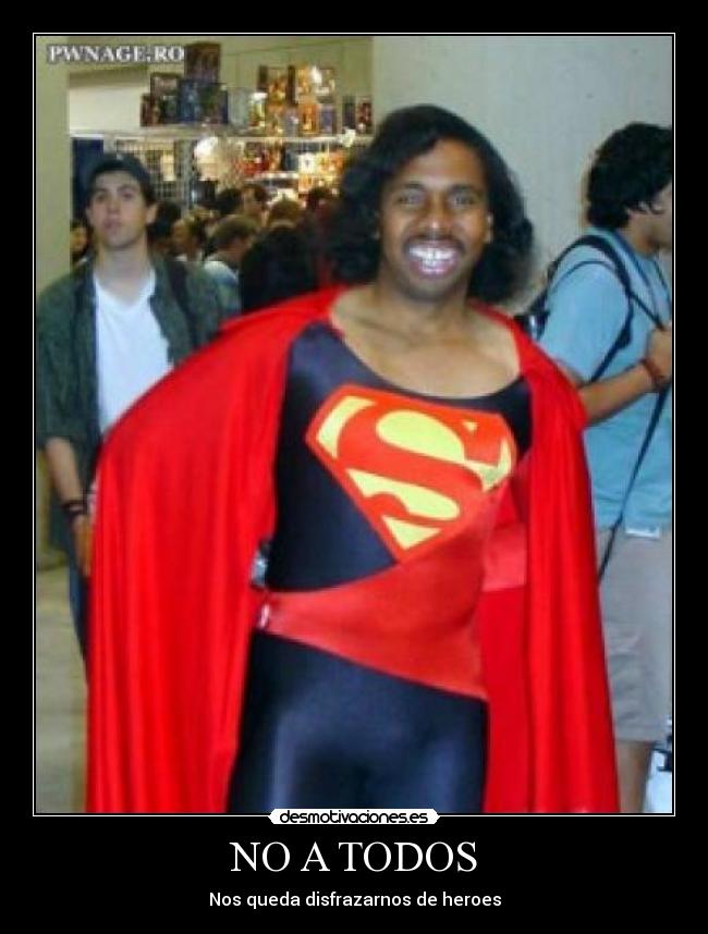 NO A TODOS - Nos queda disfrazarnos de heroes