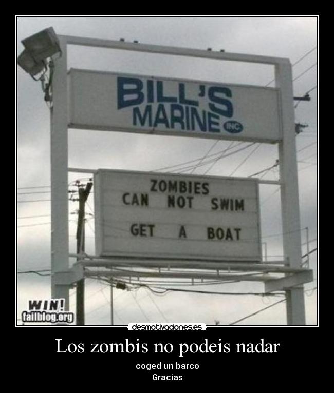Los zombis no podeis nadar - coged un barco
Gracias