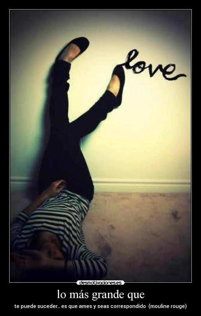 lo más grande que - te puede suceder.. es que ames y seas correspondido (mouline rouge)