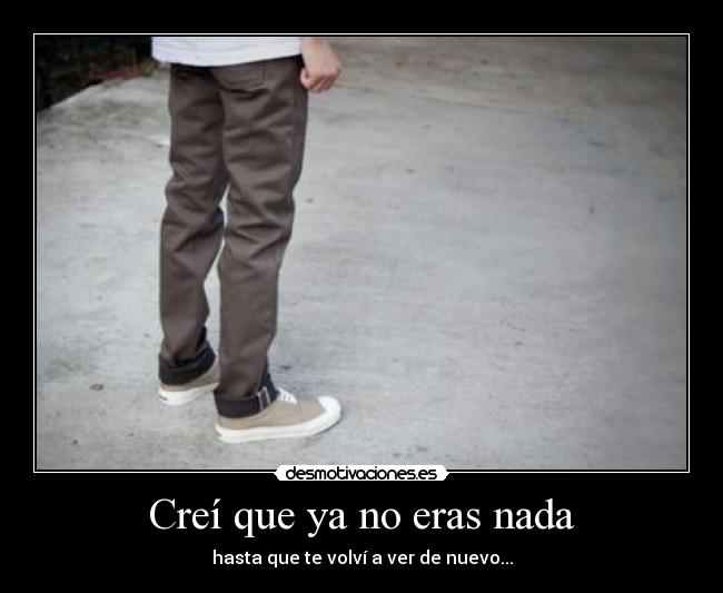 Creí que ya no eras nada - 