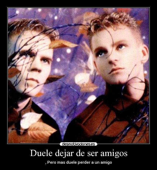 Duele dejar de ser amigos -