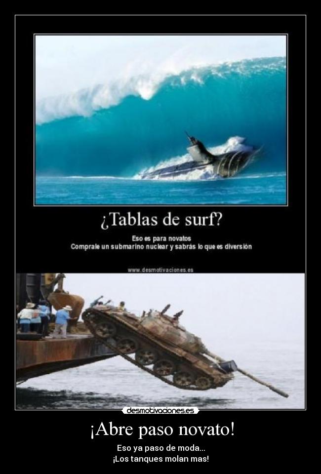 ¡Abre paso novato! - Eso ya paso de moda...
¡Los tanques molan mas!