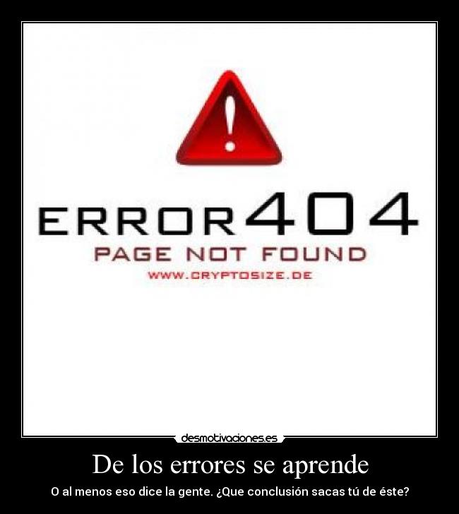 De los errores se aprende - O al menos eso dice la gente. ¿Que conclusión sacas tú de éste?