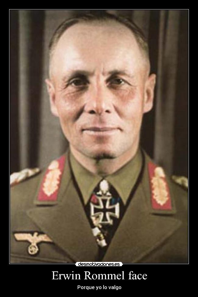 Erwin Rommel face - Porque yo lo valgo