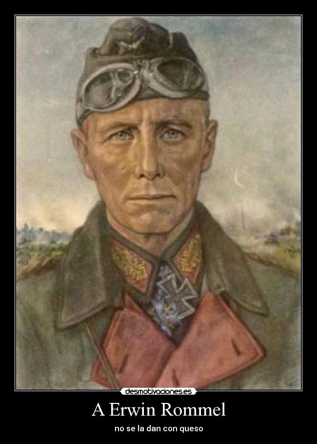 A Erwin Rommel - no se la dan con queso