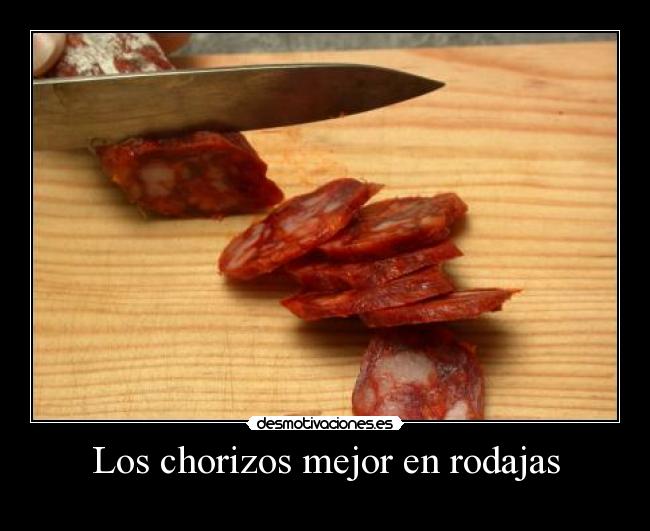 Los chorizos mejor en rodajas - 